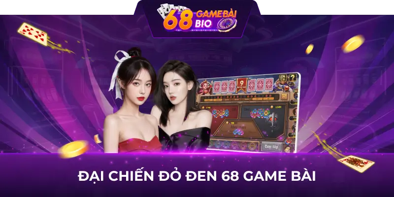 Đại chiến đỏ đen 68 game bài - Tựa game bài số 1 hiện nay 5 Đại chiến đỏ đen