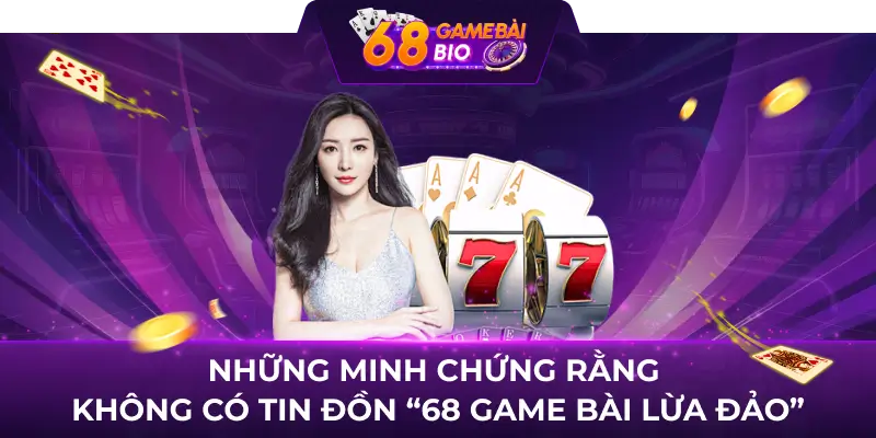 68 Game Bài Lừa Đảo Hay Uy Tín? Sự Thật Bất Ngờ Đằng Sau 3 Những minh chứng rằng không có tin đồn “68 game bài lừa đảo”