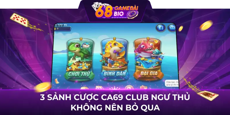 Ca69 Club và 3 sảnh cược ngư thủ chắc chắn nên trải nghiệm  2 3 sảnh cược Ca69 Club ngư thủ không nên bỏ qua
