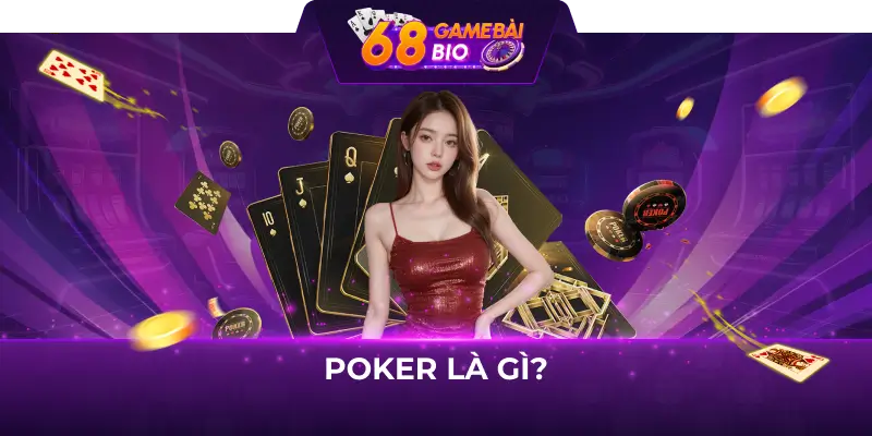 Cách chơi poker 68 game bài kiếm tiền làm giàu nhanh 1 Poker là gì?