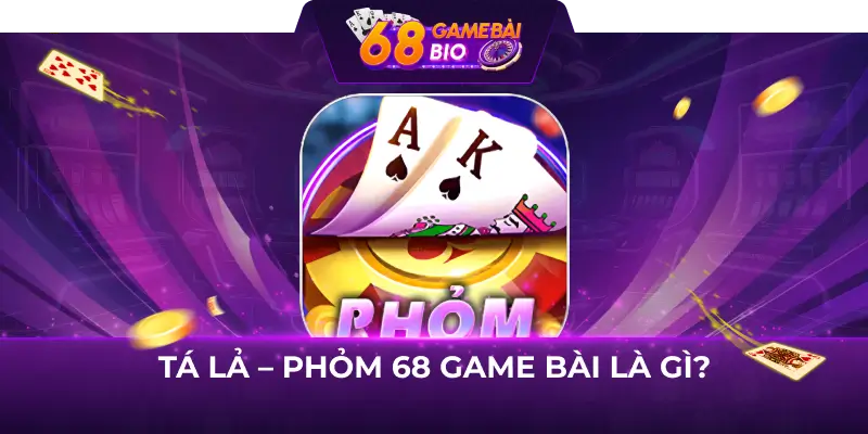 Tá lả 68 Game Bài là gì? TOP 3 kỹ thuật chơi hiệu quả nhất 1 Tá lả - Phỏm 68 Game Bài là gì?