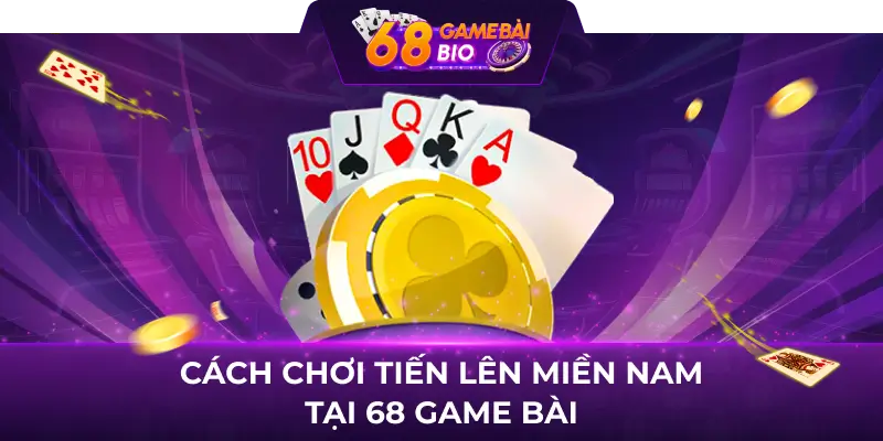 Hướng Dẫn Chơi Tiến Lên Miền Nam 68 Game Bài 1 Cách Chơi Tiến Lên Miền Nam Tại 68 Game Bài