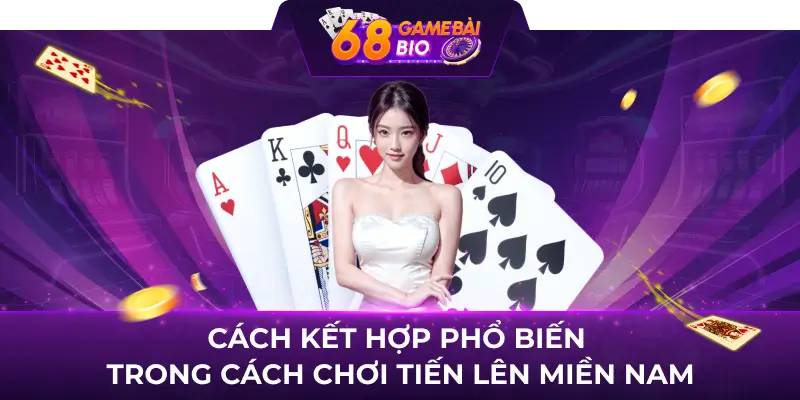 Hướng Dẫn Chơi Tiến Lên Miền Nam 68 Game Bài 2 Cách Kết Hợp Phổ Biến Trong Cách Chơi Tiến Lên Miền Nam