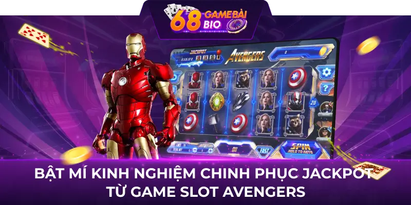 Avengers 68 game bài - Bí quyết thành công nhận Jackpot 3 Bật mí kinh nghiệm chinh phục Jackpot từ game slot Avengers