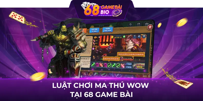Ma Thú WOW - Bí Quyết Chinh Phục Tựa Game Đỉnh Cao tại 68 Game Bài 2 Luật chơi ma thú wow tại 68 game bài