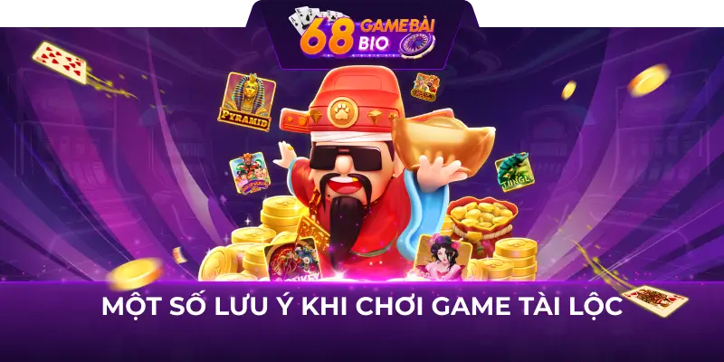 Game Tài Lộc - Bí Kíp Chơi Game Đổi Thưởng Hấp Dẫn tại 68 Game Bài 3 Một số lưu ý khi chơi game Tài lộc