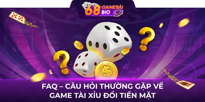 Game Tài Xỉu Rút Tiền Mặt Xanh Chín Cho Người Chơi 4 FAQ - Câu hỏi thường gặp về game tài xỉu đổi tiền mặt