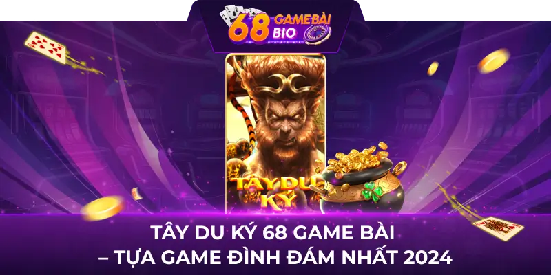 Tây Du Ký 68 game bài - Chơi vui nhận thưởng cực lớn 1 Tây du ký 68 game bài - Tựa game đình đám nhất 2024