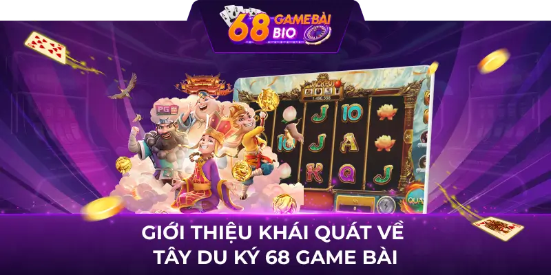 Tây Du Ký 68 game bài - Chơi vui nhận thưởng cực lớn 2 Giới thiệu khái quát về tây du ký 68 game bài
