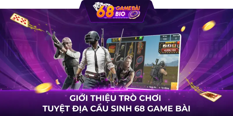 Tuyệt Địa Cầu Sinh 68 game bài và bí quyết quay hũ hiệu quả 1 Giới thiệu trò chơi tuyệt địa cầu sinh 68 game bài