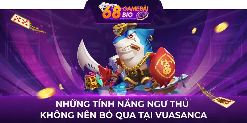 Vuasanca 68 game bài - Địa chỉ giải trí yêu thích của triệu ngư thủ Việt  3 Những tính năng ngư thủ không nên bỏ qua tại Vuasanca