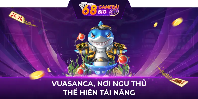 Vuasanca 68 game bài - Địa chỉ giải trí yêu thích của triệu ngư thủ Việt  1 Vuasanca, nơi ngư thủ thể hiện tài năng