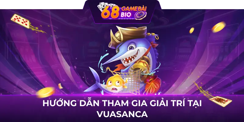 Vuasanca 68 game bài - Địa chỉ giải trí yêu thích của triệu ngư thủ Việt  2 Hướng dẫn tham gia giải trí tại Vuasanca