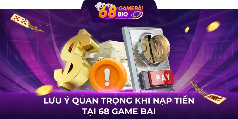 Hướng Dẫn Cách Nạp Tiền 68 Game Bài Đơn Giản Nhất 3 Lưu ý quan trọng khi nạp tiền tại 68 game bai