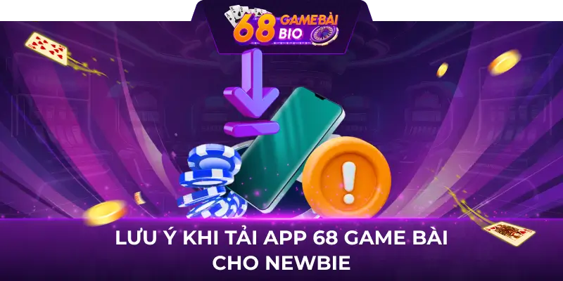Hướng dẫn cách tải 68 game bài chi tiết nhất dành cho newbie 3 Lưu ý khi tải app 68 game bài cho newbie