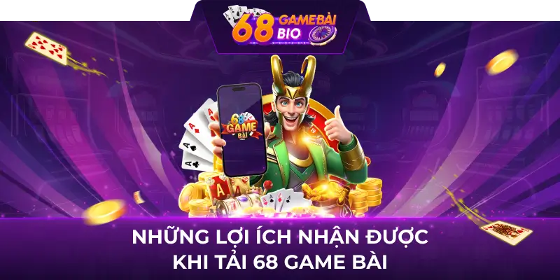 Hướng dẫn cách tải 68 game bài chi tiết nhất dành cho newbie 1 Những lợi ích nhận được khi tải 68 game bài